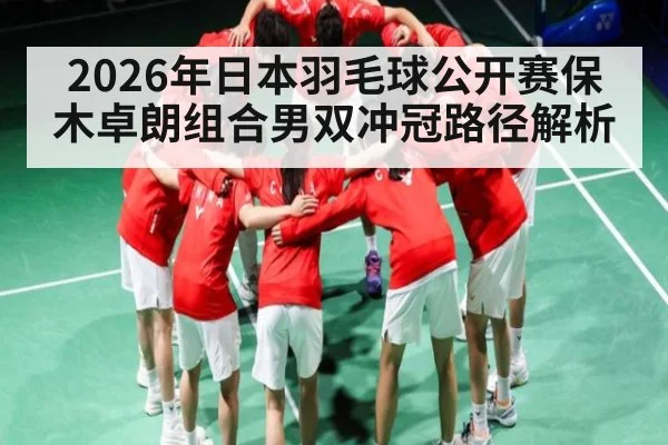 2026年日本羽毛球公开赛保木卓朗组合男双冲冠路径解析